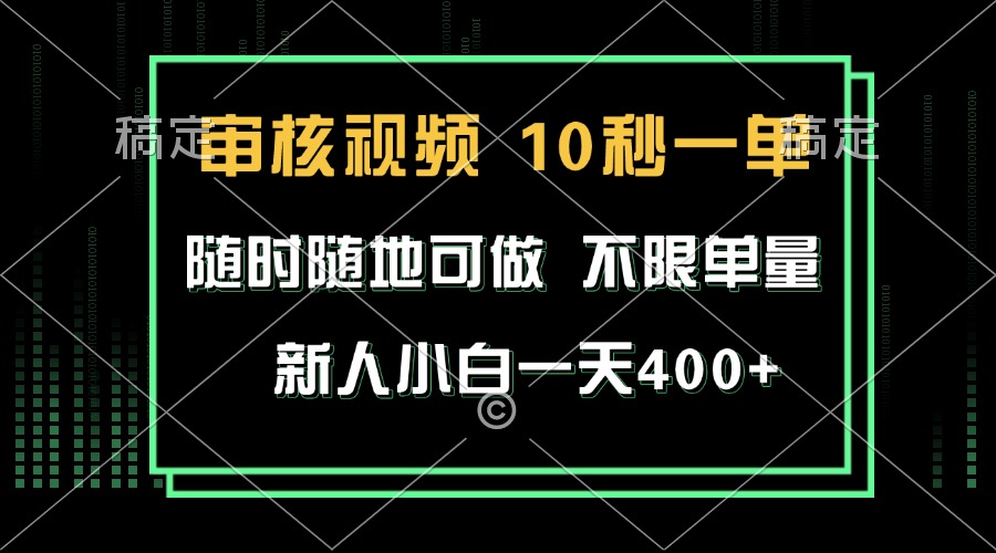 审核视频，10秒一单，不限时间，不限单量，新人小白一天400+