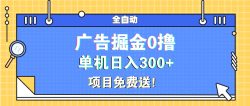 广告掘金0撸项目免费送，单机日入300+