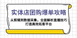 实体店-团购爆单攻略：从剪辑到数据采集，全面解析直播技巧，打造高效…