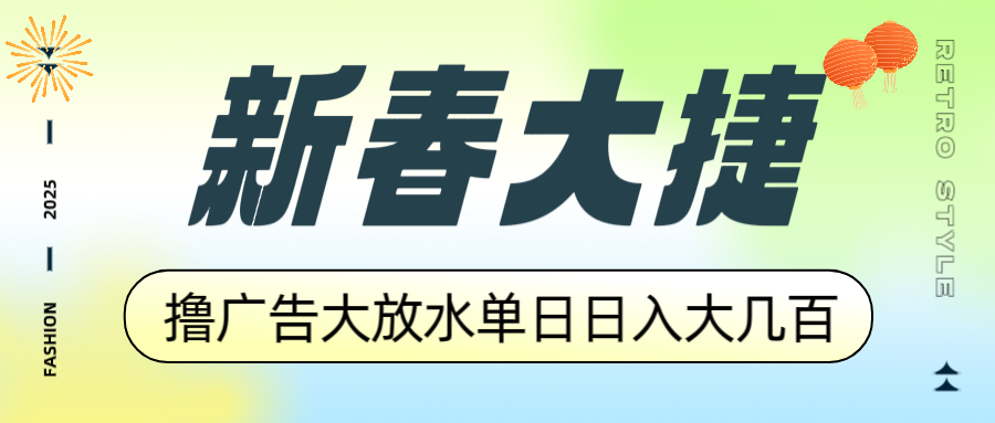 新春大捷，撸广告平台大放水，单日日入大几百，让你收益翻倍，开始你的...