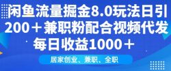 闲鱼流量掘金8.0玩法日引200+兼职粉配合视频代发日入多张收益，适合互联网小白居家创业