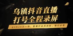 乌镇抖音直播打号全程录屏，gvm20万一场，直播行业风向标，懂行必看