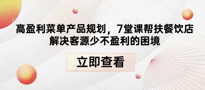 高盈利菜单产品规划，7堂课帮扶餐饮店解决客源少不盈利的困境