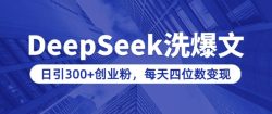 用DeepSeek洗公众号爆文，日引300+创业粉，做知识付费每天四位数变现(附详细实操教程)