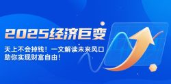 2025经济巨变，天上不会掉钱！一文解读未来风口，助你实现财富自由！