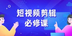 短视频剪辑必修课，百万剪辑师成长秘籍，找素材、拆片、案例拆解