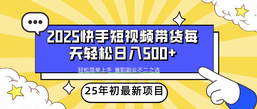 2025年初新项目快手短视频带货轻松日入500+