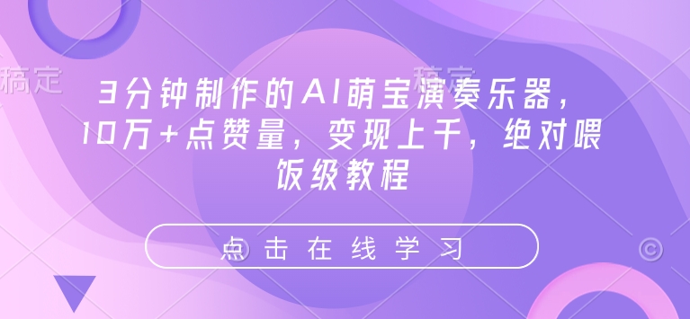 3分钟制作的AI萌宝演奏乐器，10万+点赞量，变现上千，绝对喂饭级教程