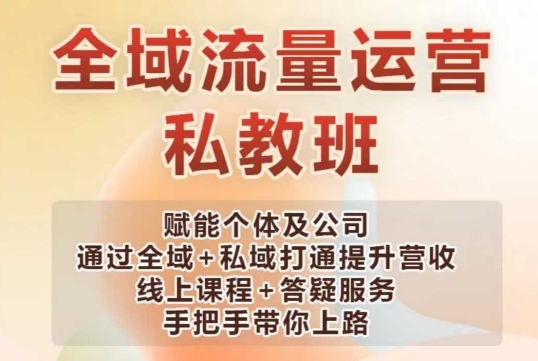 全域流量运营操盘课，赋能个体及公司通过全域+私域打通提升营收