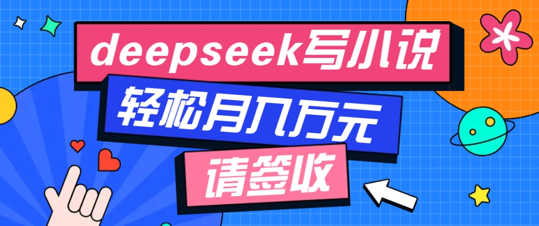 利用Deepseek写小说，零门槛AI小说创作全攻略，新手也能轻松学会提升收入