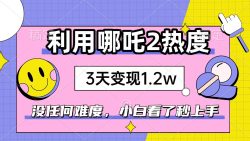 如何利用哪吒2爆火，3天赚1.2W，没有任何难度，小白看了秒学会，抓紧时…