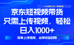 最新风口，京东短视频带货，只需上传视频，轻松日入1000+，无需剪辑，…