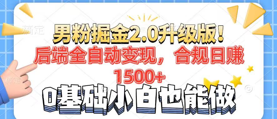 男粉项目2.0升级版！后端全自动变现，合规日赚1500+，7天干粉矩阵起号...