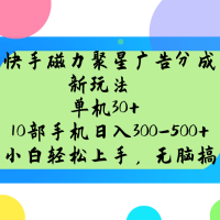 快手磁力聚星广告分成新玩法，单机30+，10部手机日入300-500+