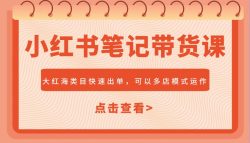 小红书笔记带货课，大红海类目快速出单，市场大，可以多店模式运作