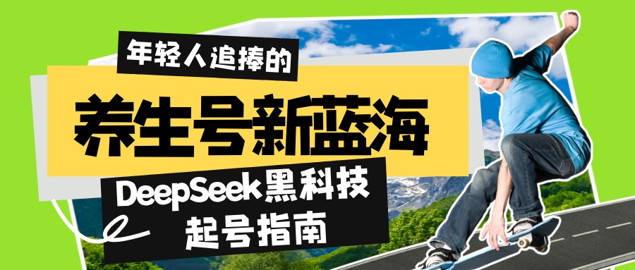 养生号新蓝海！DeepSeek黑科技起号指南：7天打造5W+爆款作品，素人日赚...