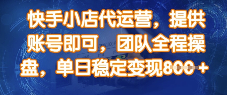 快手小店代运营，提供账号即可，团队全程操盘，单日稳定变现8张【揭秘】