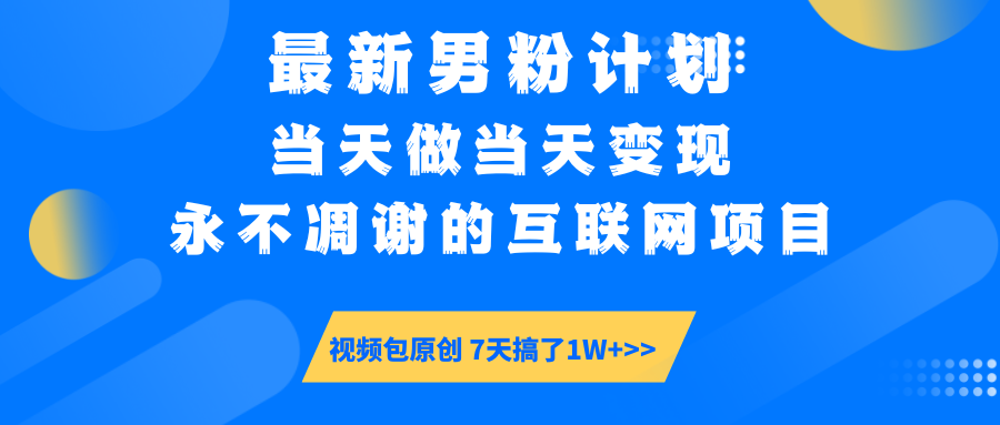 最新男粉计划6.0玩法，永不凋谢的互联网项目 当天做当天变现，视频包原...